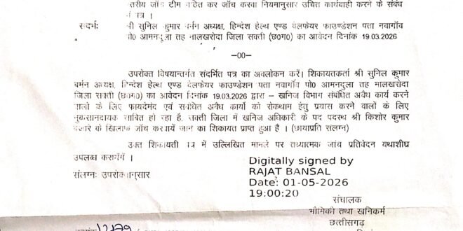 सक्ती:- जिला खनिज अधिकारी के व्दारा खनिज विभाग से जुडे मामलो का लिखित रुप से शिकायत करने पर लिखित रुप से किए गए शिकायत पत्रो का अनदेखी कर कोई भी कार्यवाही नही करने महज औपचारिकता निभाने दिखावा के लिए कुछ-कुछ छोटे-छोटे मामलो पर कार्यवाही किए जाने से क्षुब्ध होकर नाराजगी व्यक्त करते हुए हिन्देश एजुकेशन हेल्थ एण्ड वेलफेयर फाउण्डेशन के अध्यक्ष सुनिल कुमार बर्मन के व्दारा संचालक भौमिकी तथा खनिकर्म छत्तीसगढ को लिखित रुप से शिकायत करने के पश्चात् संचालक भौमिकी तथा खनिकर्म छत्तीसगढ रजत बंसल ने कलेक्टर को मामला का जांच कर जांच प्रतिवेदन यथाशीघ्र उपलब्ध करवाने जारी की पत्र…
